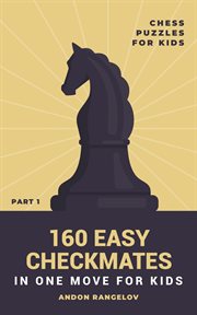 160 Easy Checkmates in One Move for Kids, Part 1. Part 1 cover image