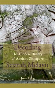 Decoding Sejarah Melayu : The Hidden History of Ancient Singapore cover image