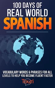 100 days of real world spanish: vocabulary words & phrases for all levels to help you become flue : Vocabulary Words & Phrases for All Levels to Help You Become Flue cover image