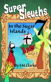 Super sleuths in the sugar islands cover image
