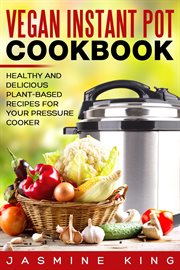 Vegan instant pot cookbook: healthy and delicious plant-based recipes for your pressure cooker cover image
