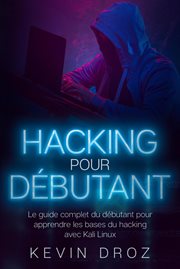 Hacking pour débutants: le guide complet du débutant pour apprendre les bases du hacking avec ka : Le guide complet du débutant pour apprendre les bases du hacking avec Ka cover image