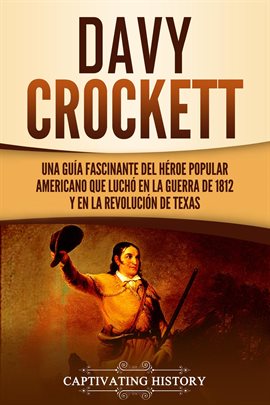 Imagen de portada para Davy Crockett: Una guía fascinante del héroe popular americano que luchó en la guerra de 1812 y e...