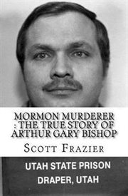 Mormon murderer: the true story of arthur gary bishop cover image