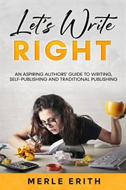 Let's write right: an aspiring authors' guide to writing, self-publishing and traditional publish : An Aspiring Authors' Guide to Writing, Self cover image