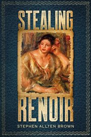 Stealing renoir: a mystery thriller where art, crime, and history converge : A Mystery Thriller Where Art, Crime, and History Converge cover image