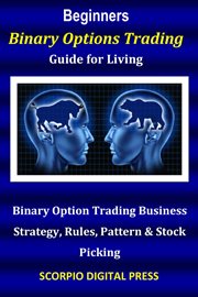 Beginner's binary options trading guide for living  binary option trading business strategy, rule cover image