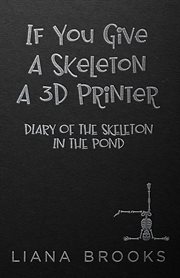 If you give a skeleton a 3D printer : diary of the skeleton in the pond cover image