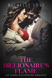 The billionaire's flame: an alpha billionaire romance : An Alpha Billionaire Romance cover image