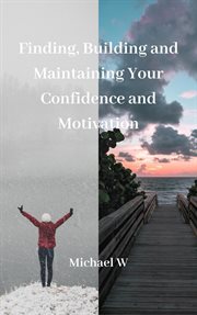 Finding, building and maintaining your confidence and motivation cover image
