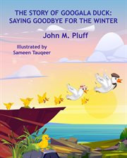 The Story of Googala Duck : Saying Goodbye for the Winter cover image