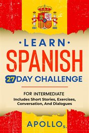 Learn spanish 27 day challenge: for intermediate includes short stories, exercises, conversation, cover image