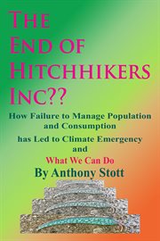 The end of hitchhikers inc?? how failure to manage population and consumption has led to climate eme : how failure to m anage population and consumption has led to climate emergency and what we can do cover image