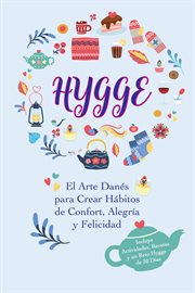 Hygge : El Arte Danés para Crear Hábitos de Confort, Alegría y Felicidad (Incluye Actividades, Recetas y un Reto Hygge de 30 Días) cover image