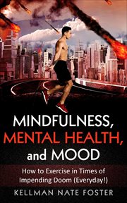 Mindfulness, mental health, and mood: how to exercise in times of impending doom (everyday!) : How to Exercise in Times of Impending Doom (Everyday!) cover image