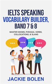 Phrasal ielts speaking vocabulary builder. Master Idioms Verbs, Collocations, & Slang cover image