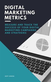 Digital marketing metrics - measure and track the success of your digital marketing campaigns and st cover image