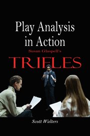 Play analysis in action: susan glaspell's trifles : Susan Glaspell's Trifles cover image