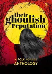 Their ghoulish reputation: a folk horror anthology : A Folk Horror Anthology cover image