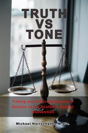 Truth vs. tone: tithing and other symptoms of decline in the southern baptist convention : Tithing and Other Symptoms of Decline in the Southern Baptist Convention cover image