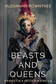 Beasts and queens: a fairy tale retold. Books #1-4 cover image