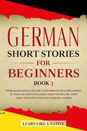 German Short Stories for Beginners Book 3: Over 100 Dialogues and Daily Used Phrases to Learn German cover image