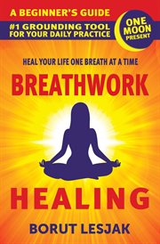 Breathwork healing: a beginner's guide: #1 grounding tool for your daily practice cover image
