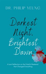 Darkest Night, Brightest Dawn : A Lent Reflection cover image