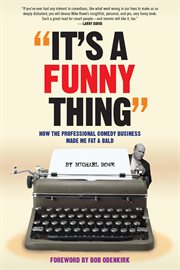 "It's a funny thing" : how the professional comedy business made me fat & bald : a comedy memoir cover image