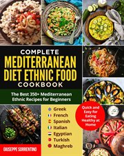 Mediterranean Diet Ethnic Food : The Best 350+ Mediterranean Ethnic Recipes for Beginners; Greek, Fre cover image