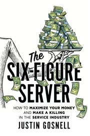 The six-figure server: how to maximize your money and make a killing in the service industry cover image