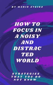 How to focus in a noisy and distracted world cover image
