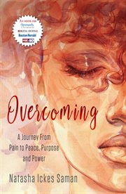 Overcoming : a journey from pain to peace, purpose and power cover image