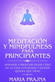 Meditación y mindfulness para principiantes [mindfulness & meditation for beginners]: aprende a m : Aprende a M cover image