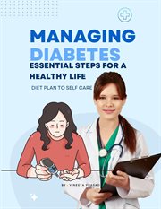 Managing Diabetes : Essential Steps for a Healthy Life, Diet Plan to Self Care. Diet cover image