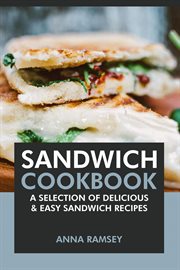 Sandwich Cookbook : A Selection of Delicious & Easy Sandwich Recipes cover image