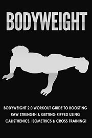 Bodyweight: bodyweight 2.0 workout guide to boosting raw strength and getting ripped using calist cover image