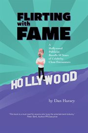 Flirting with fame: a hollywood publicist recalls 50 years of celebrity close encounters cover image