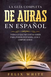 Leer y limpiar auras la guía completa de auras en español: todo lo que necesitas saber para poder cover image
