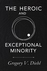 The heroic and exceptional minority : a guide to mythological self-awareness and growth cover image