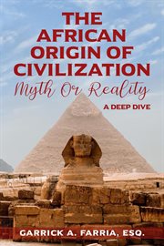 The african origin of civilization : myth or reality a deep dive : Myth or Reality a Deep Dive cover image