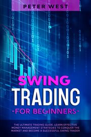 Swing trading for beginners: the ultimate trading guide. learn effective money management strateg : The Ultimate Trading Guide. Learn Effective Money Management Strateg cover image