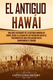 El antiguo hawái: una guía fascinante de la historia humana de hawái, desde la llegada de los pol : Una guía fascinante de la historia humana de Hawái, desde la llegada de los pol cover image