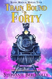 Train bound to forty: a paranormal women's fiction romance novella (scenic magical midlife tour b : A Paranormal Women's Fiction Romance Novella (Scenic Magical Midlife Tour B cover image