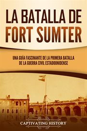 La batalla de fort sumter: una guía fascinante de la primera batalla de la guerra civil estadouni cover image