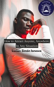 How to attract anyone, anywhere, in any situation cover image