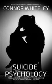 Suicide Psychology : A Social Psychology, Cognitive Psychology and Neuropsychology Guide to Suicide cover image