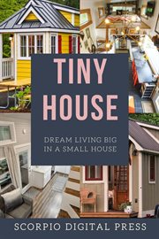 Tiny house dream living big in a small house cover image