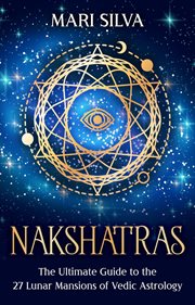 Nakshatras: the ultimate guide to the 27 lunar mansions of vedic astrology cover image