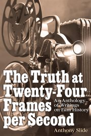 The truth at twenty-four frames per second: an anthology of writings on film history cover image